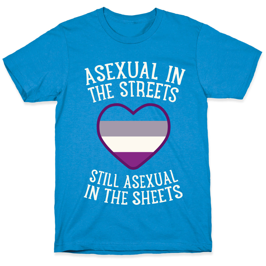 Asexual In The Streets, Still Asexual In The Sheets T-Shirt
