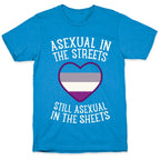 Asexual In The Streets, Still Asexual In The Sheets T-Shirt