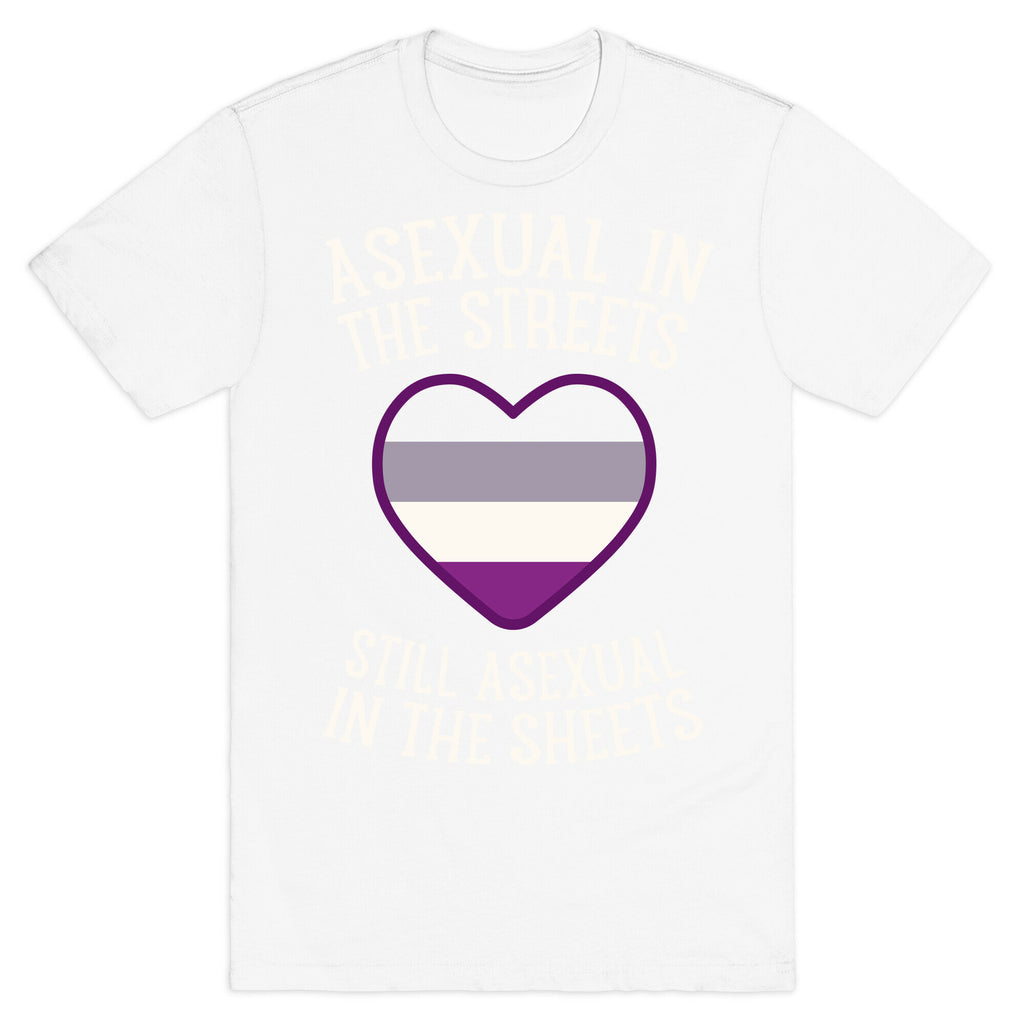 Asexual In The Streets, Still Asexual In The Sheets T-Shirt