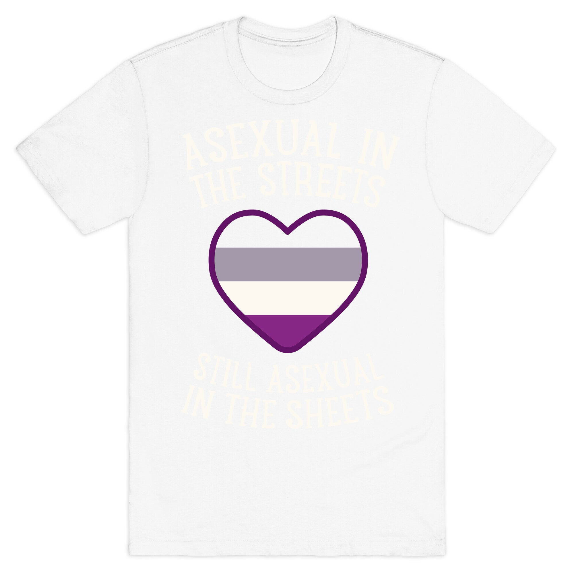 Asexual In The Streets, Still Asexual In The Sheets T-Shirt