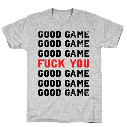 Good Game Good Game Good Game Fuck You Good Game Good Game Good Game T-Shirt