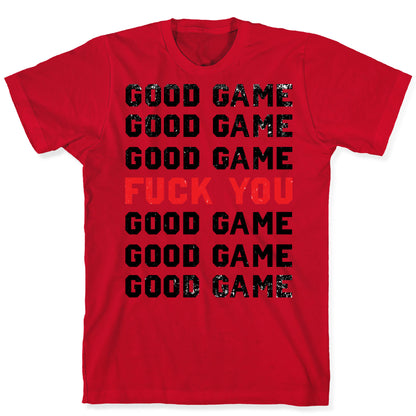 Good Game Good Game Good Game Fuck You Good Game Good Game Good Game T-Shirt