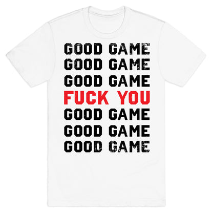 Good Game Good Game Good Game Fuck You Good Game Good Game Good Game T-Shirt