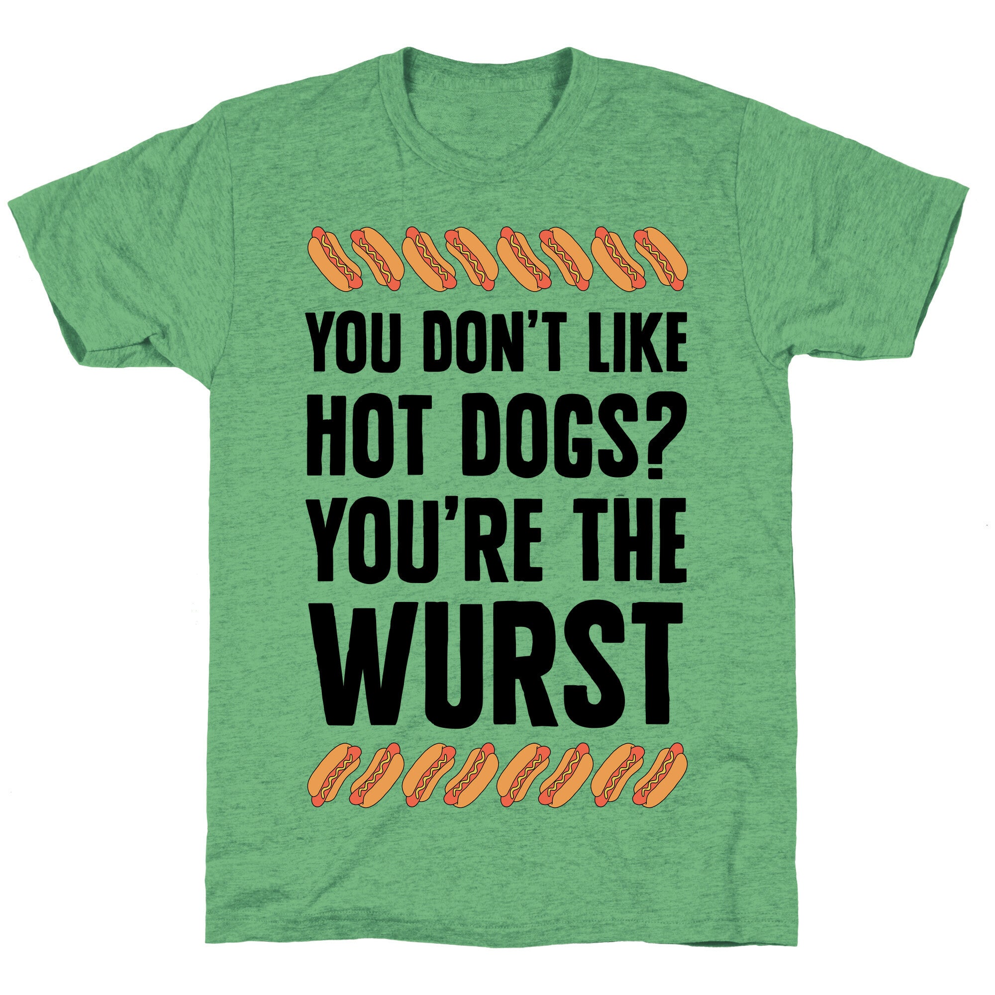 You Don't Like Hot Dogs? You're The Wurst Unisex Triblend Tee