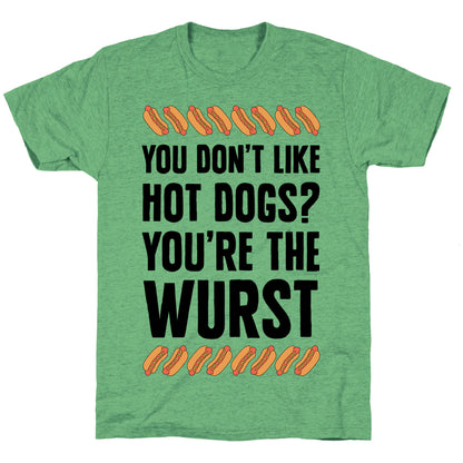 You Don't Like Hot Dogs? You're The Wurst Unisex Triblend Tee