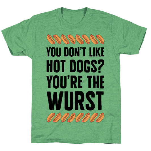 You Don't Like Hot Dogs? You're The Wurst Unisex Triblend Tee