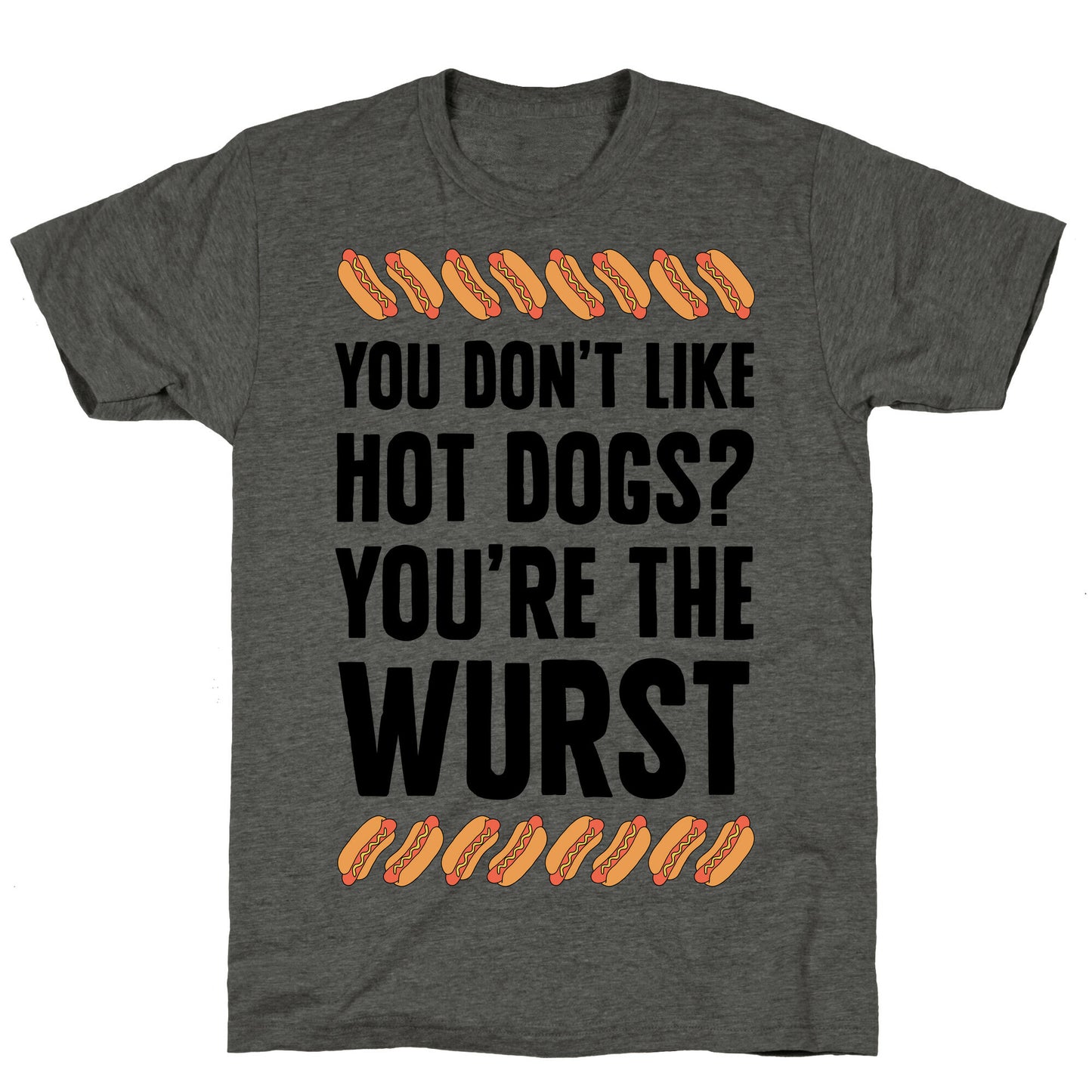 You Don't Like Hot Dogs? You're The Wurst Unisex Triblend Tee
