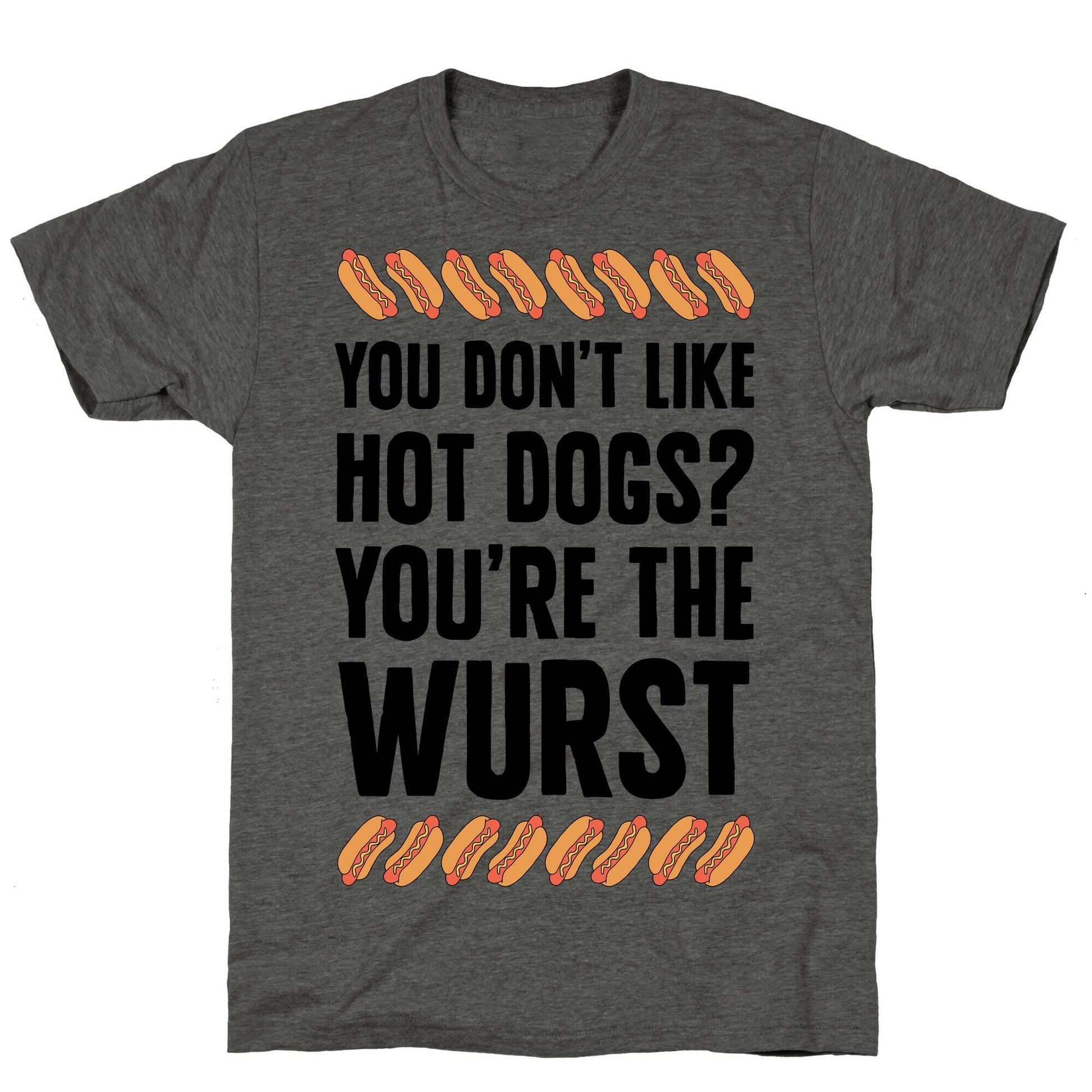 You Don't Like Hot Dogs? You're The Wurst Unisex Triblend Tee