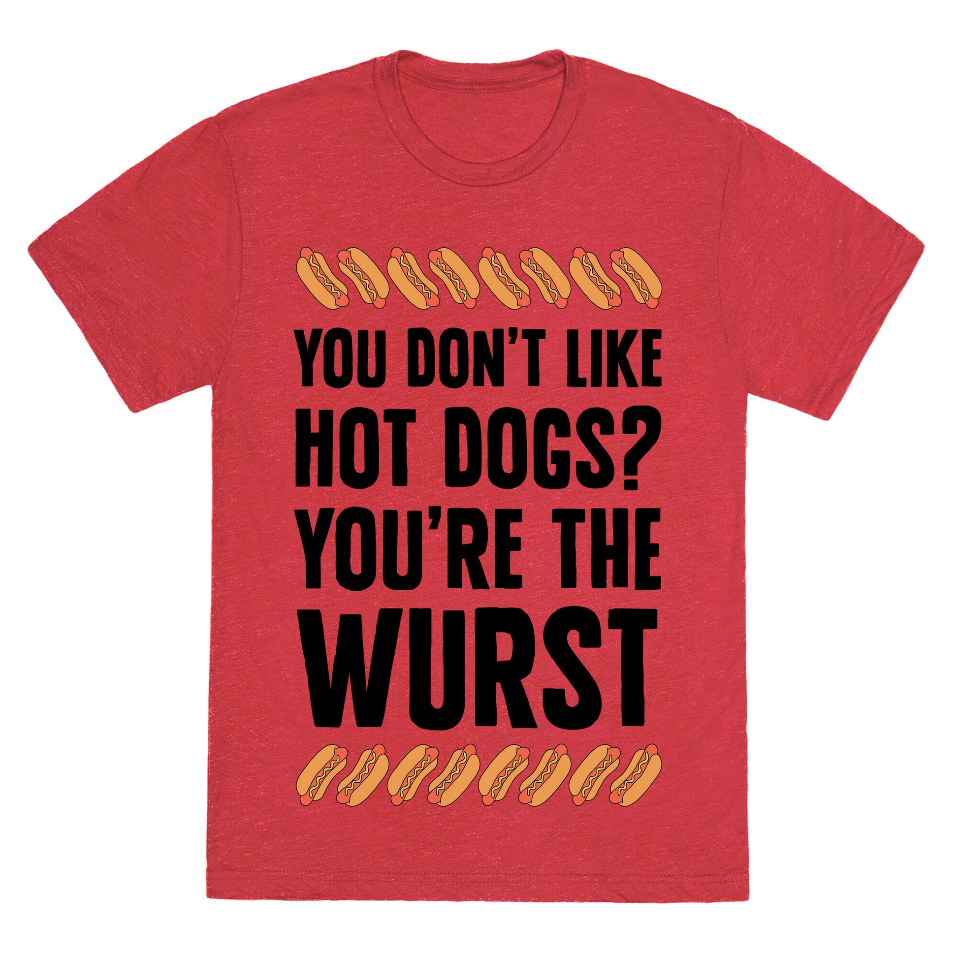 You Don't Like Hot Dogs? You're The Wurst Unisex Triblend Tee