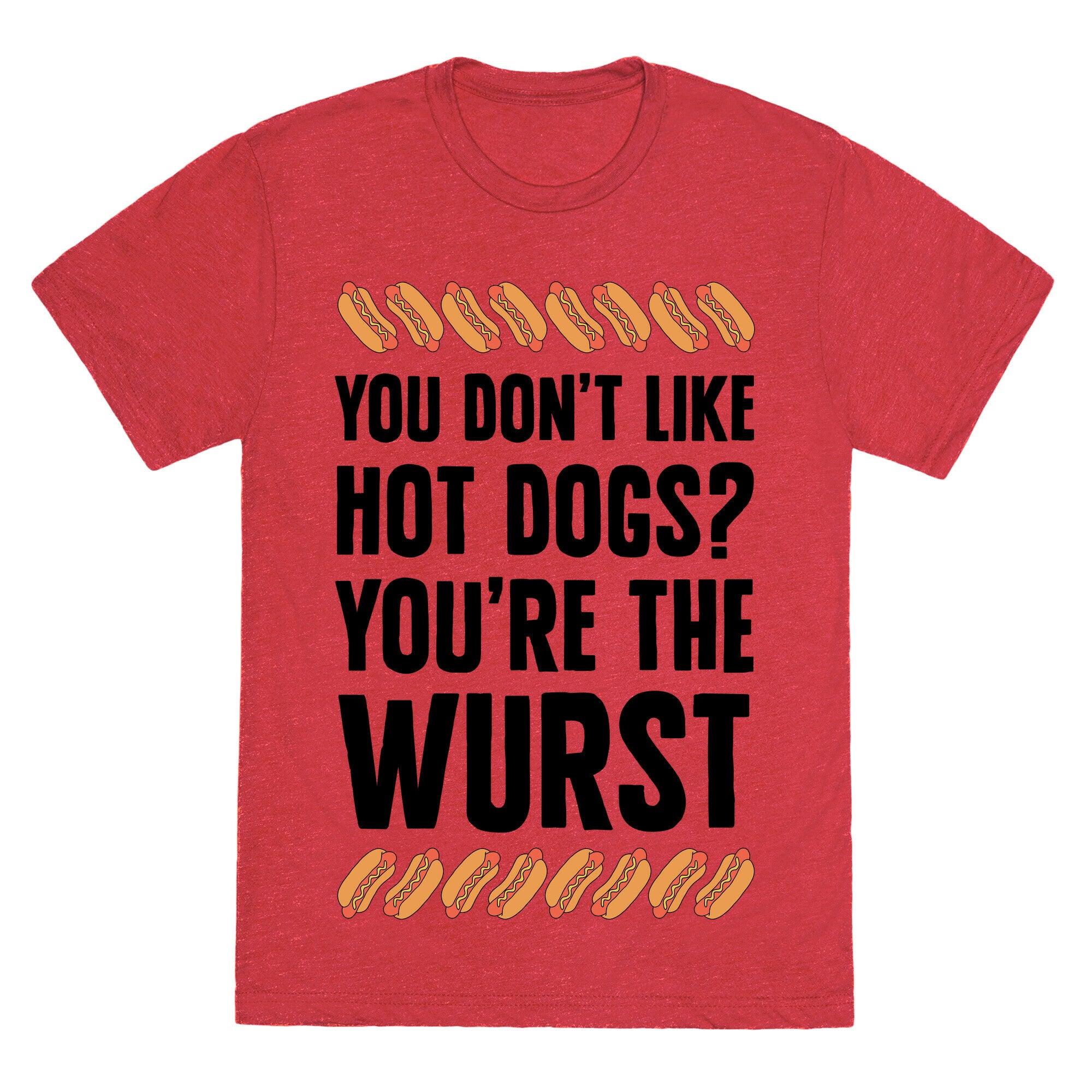 You Don't Like Hot Dogs? You're The Wurst Unisex Triblend Tee