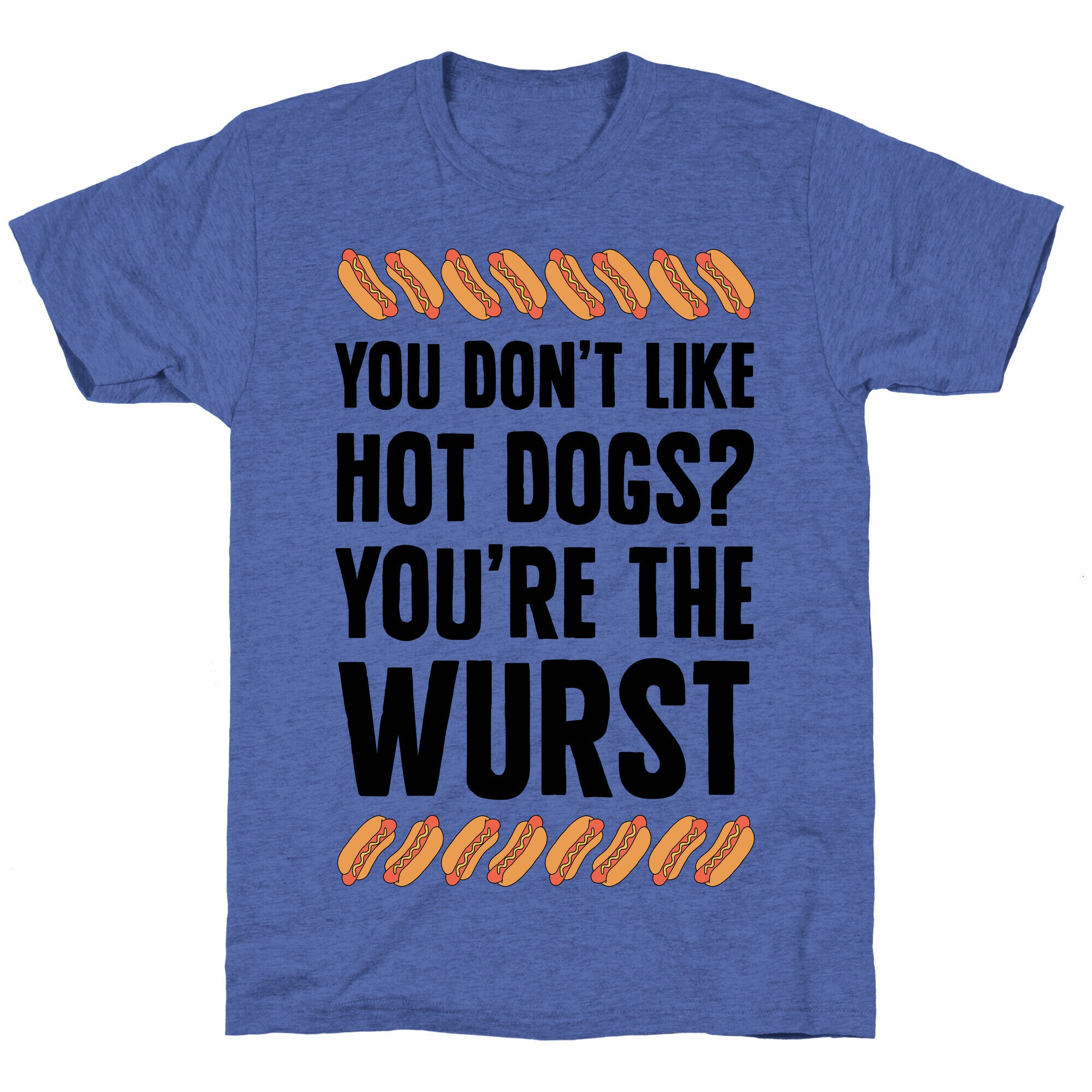 You Don't Like Hot Dogs? You're The Wurst Unisex Triblend Tee