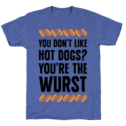 You Don't Like Hot Dogs? You're The Wurst Unisex Triblend Tee