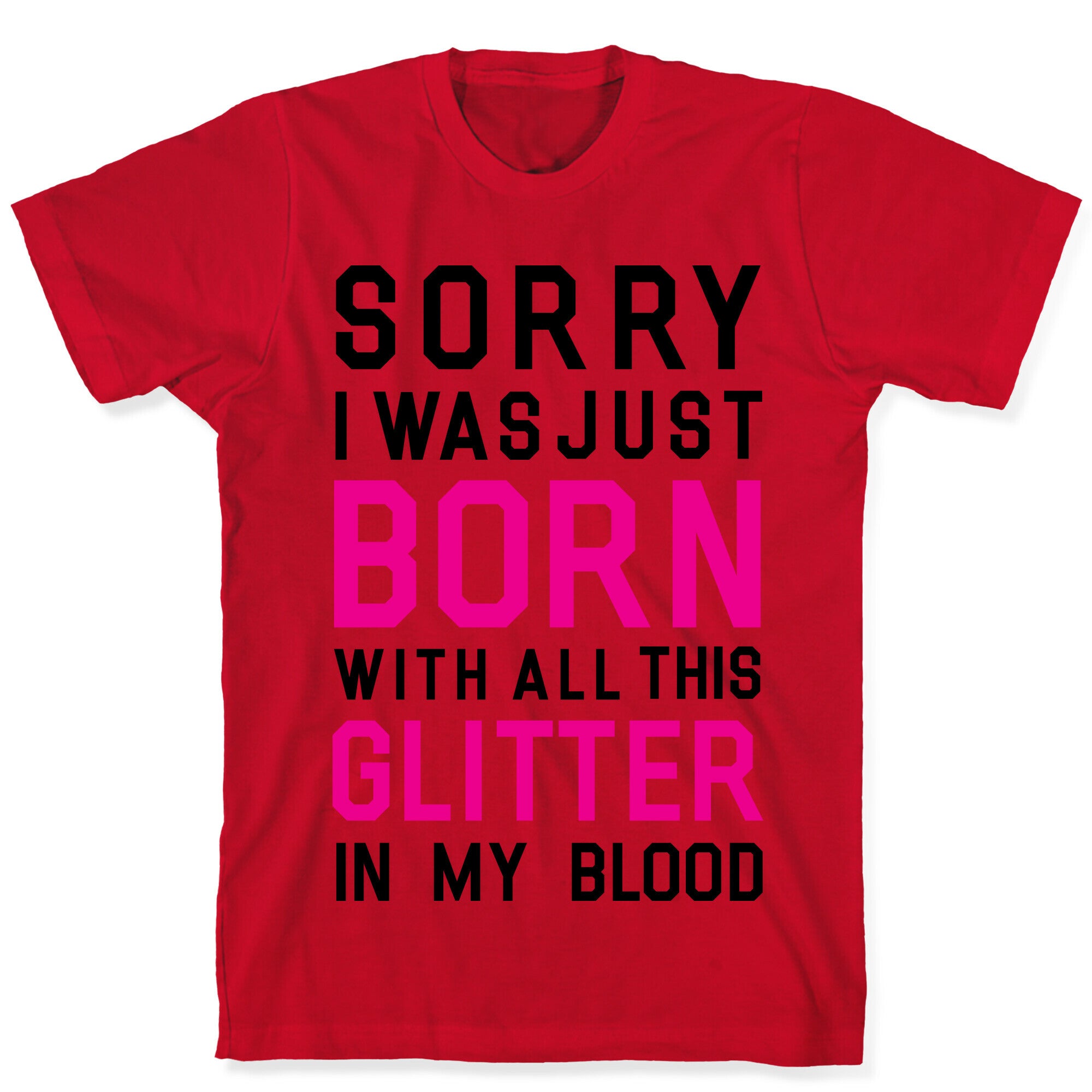 Sorry I Was Born With All This Glitter in My Blood T-Shirt