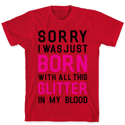Sorry I Was Born With All This Glitter in My Blood T-Shirt