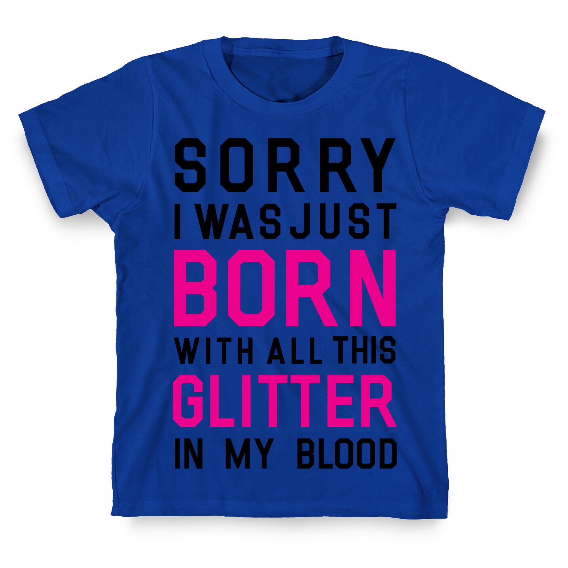Sorry I Was Born With All This Glitter in My Blood T-Shirt
