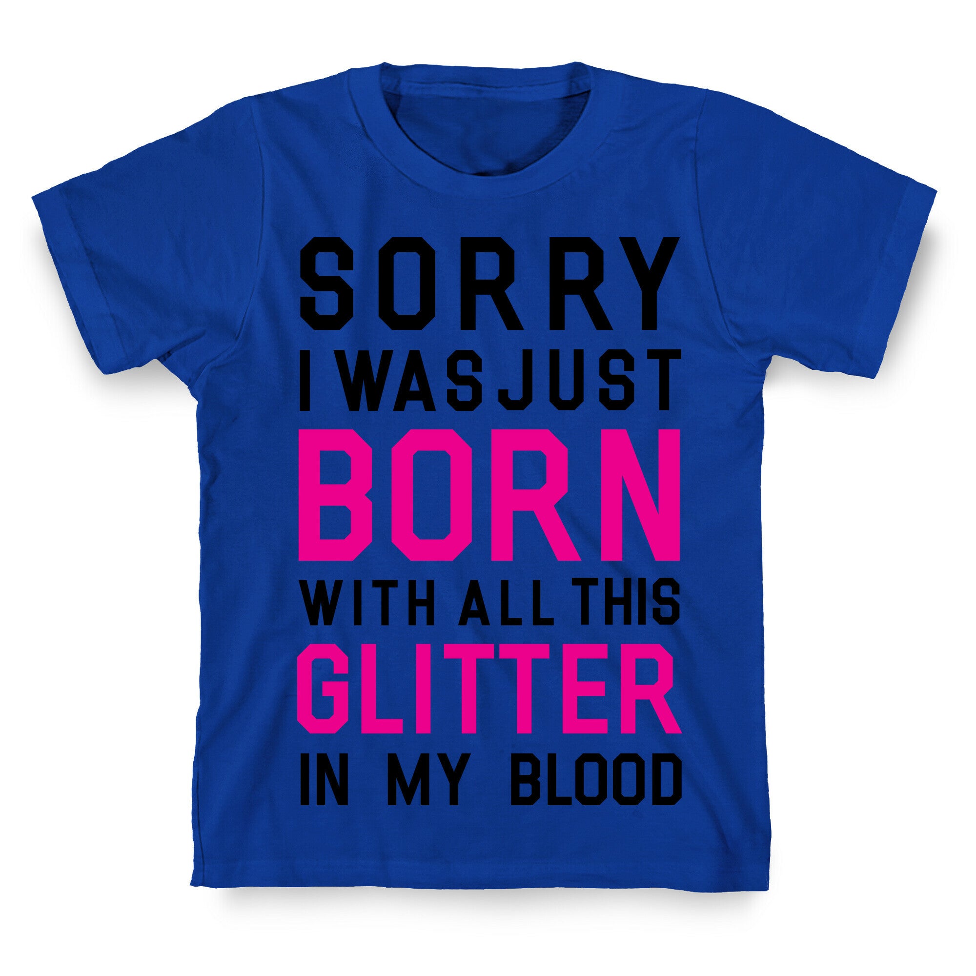 Sorry I Was Born With All This Glitter in My Blood T-Shirt