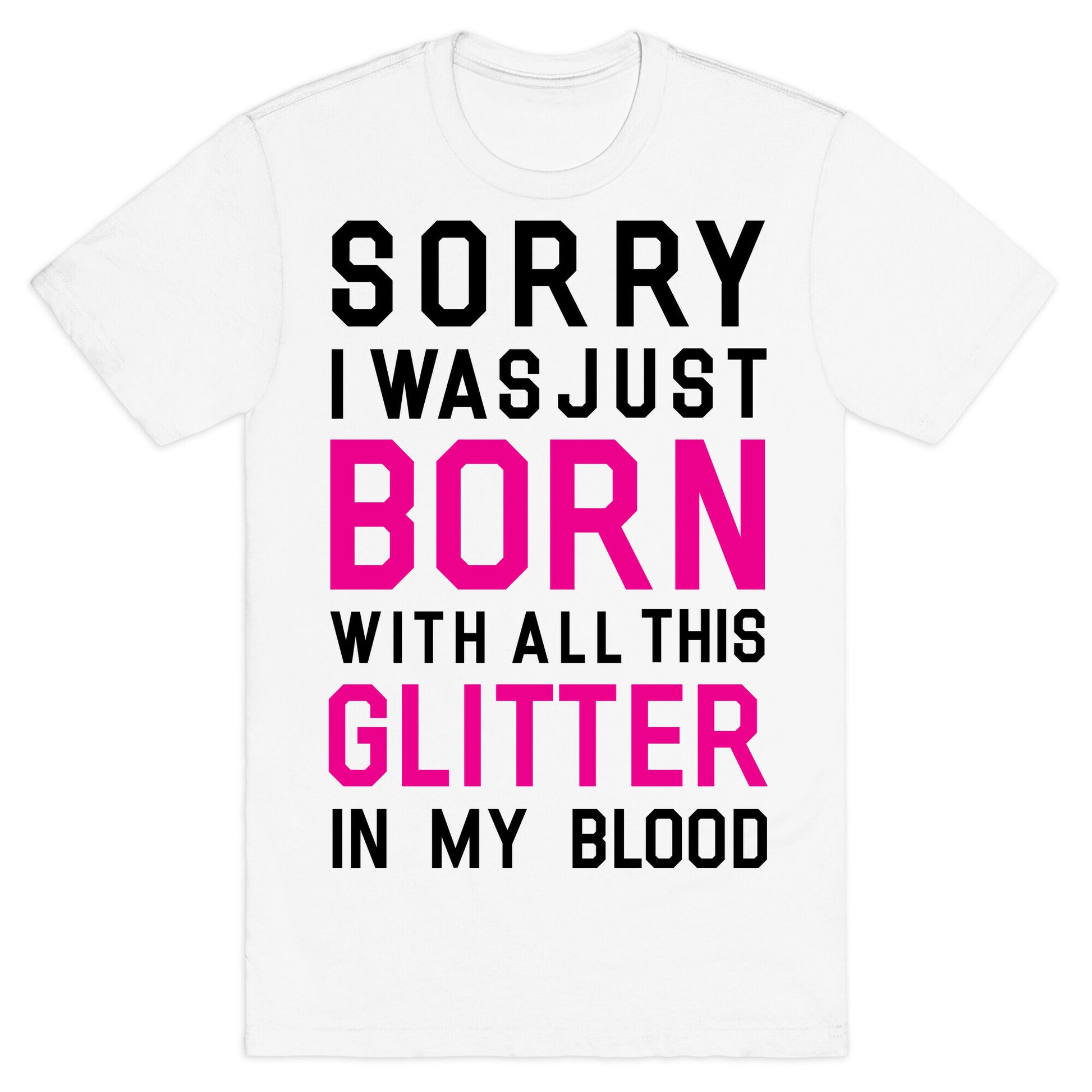 Sorry I Was Born With All This Glitter in My Blood T-Shirt