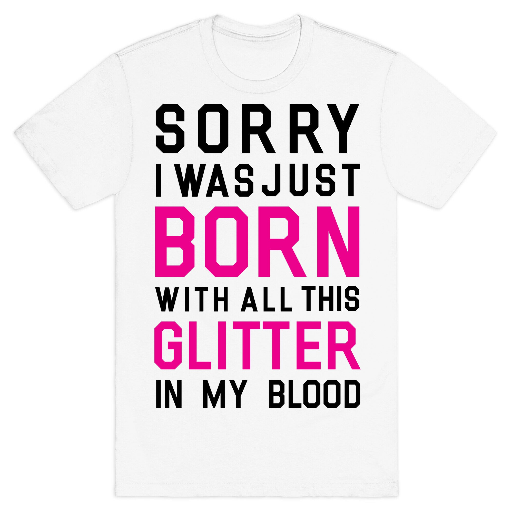 Sorry I Was Born With All This Glitter in My Blood T-Shirt