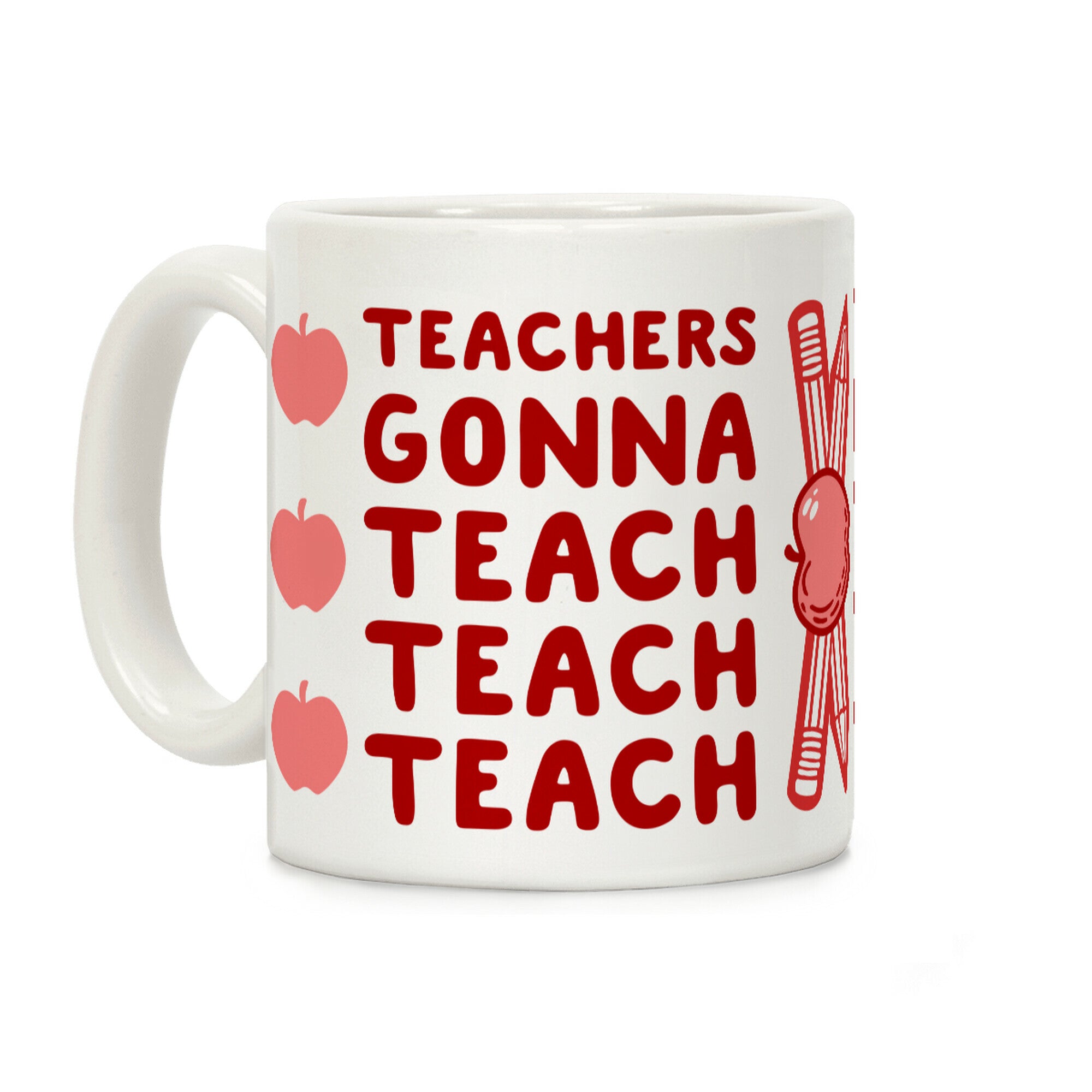 Teachers Gonna Teach Teach Teach Coffee Mug