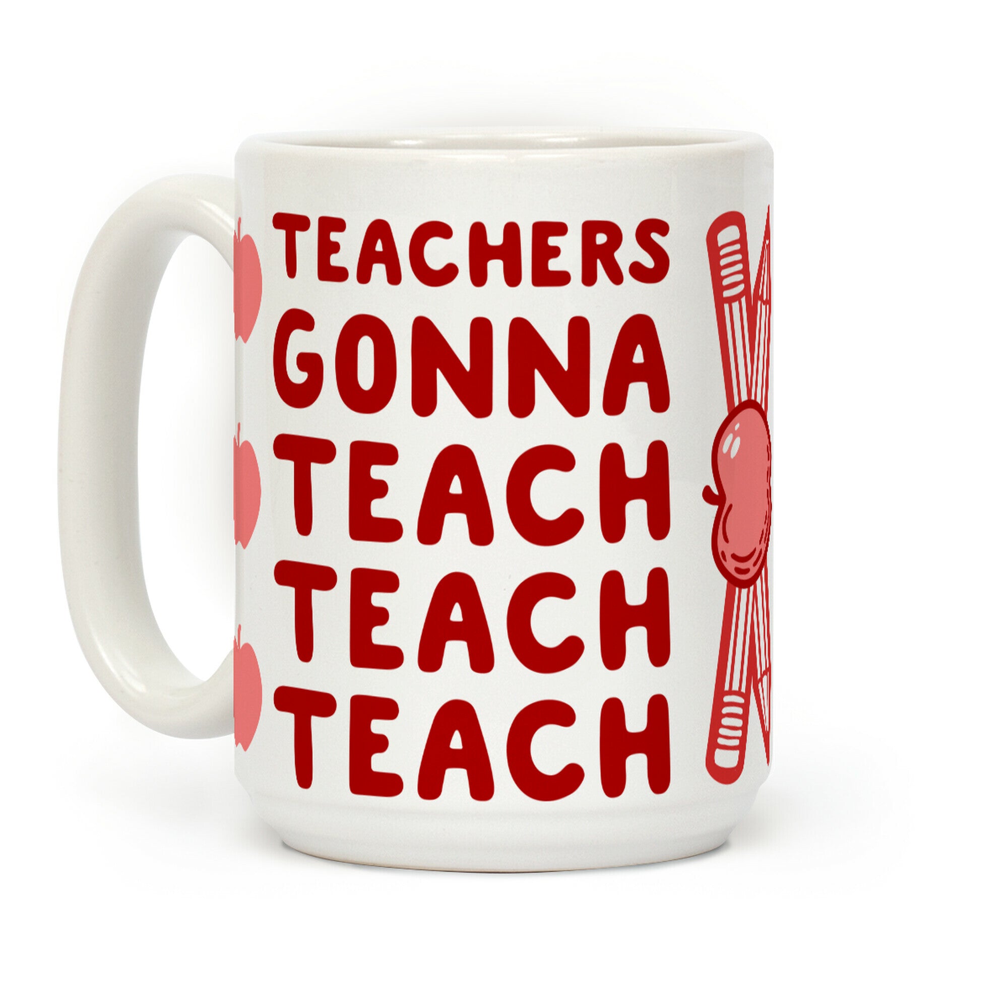 Teachers Gonna Teach Teach Teach Coffee Mug