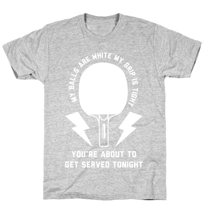 My Balls Are White My Grip is Tight Ping Pong T-Shirt