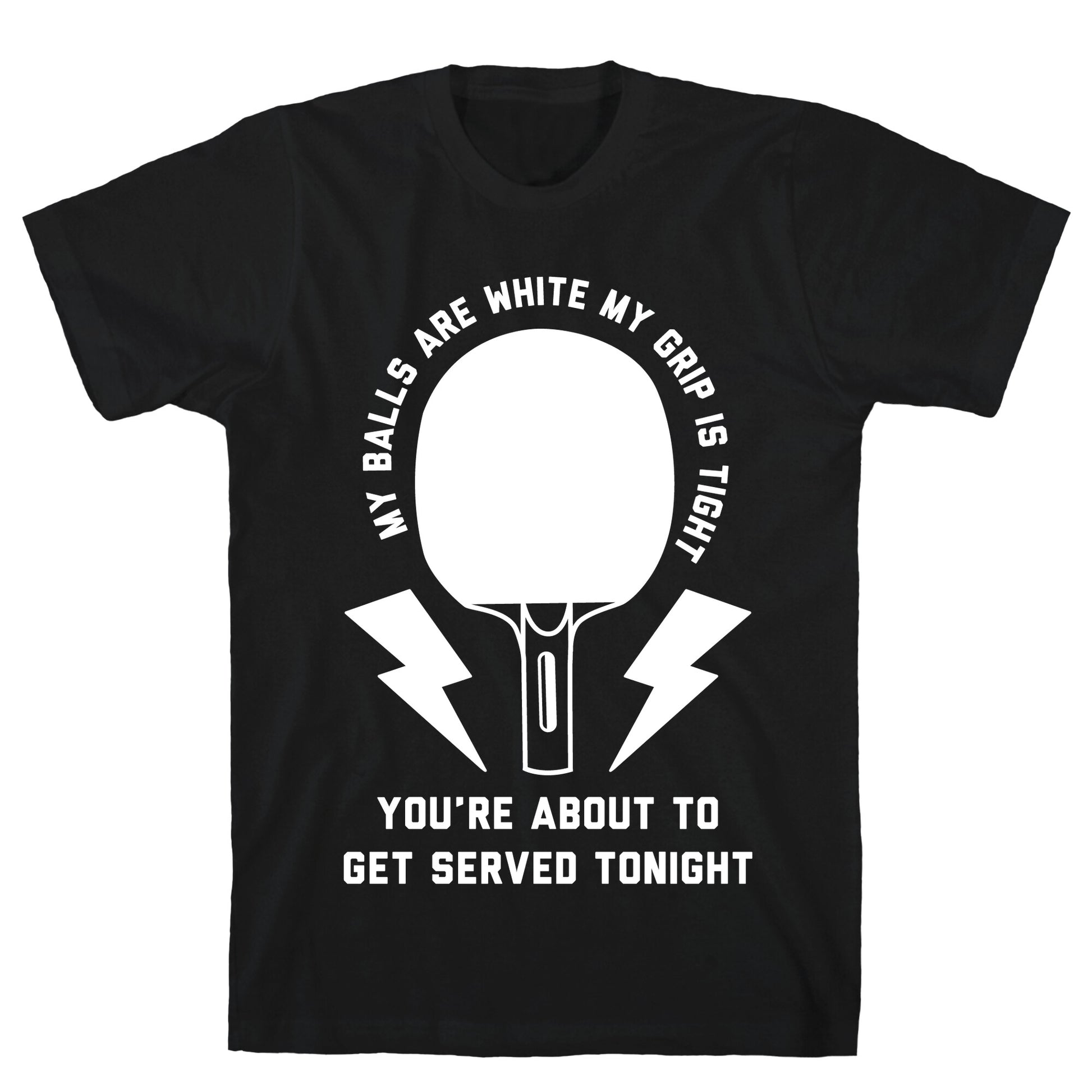 My Balls Are White My Grip is Tight Ping Pong T-Shirt