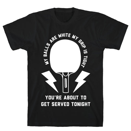 My Balls Are White My Grip is Tight Ping Pong T-Shirt