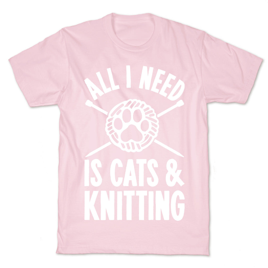All I Need Is Cats & Knitting T-Shirt
