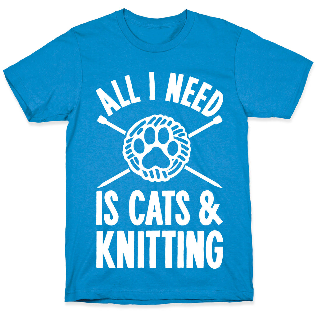 All I Need Is Cats & Knitting T-Shirt