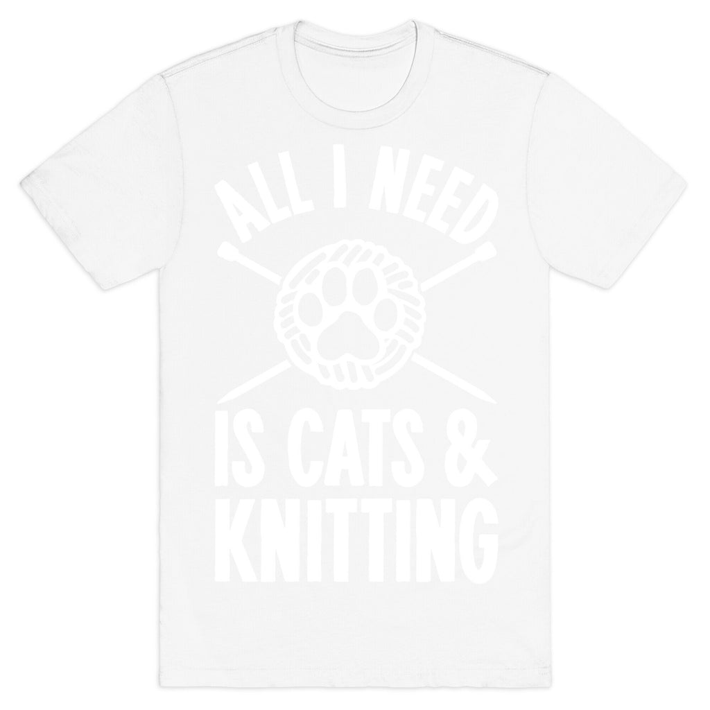 All I Need Is Cats & Knitting T-Shirt