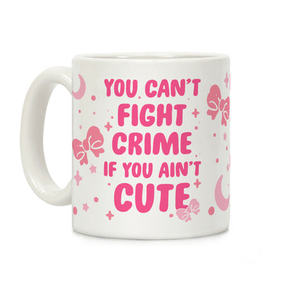 You Can't Fight Crime If You Ain't Cute Coffee Mug