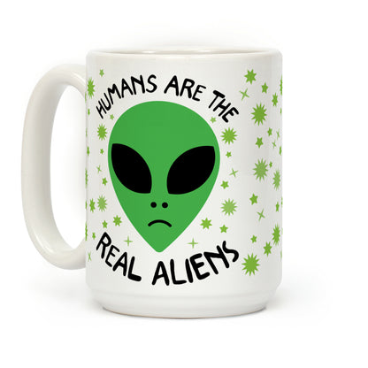 Humans Are The Real Aliens Coffee Mug