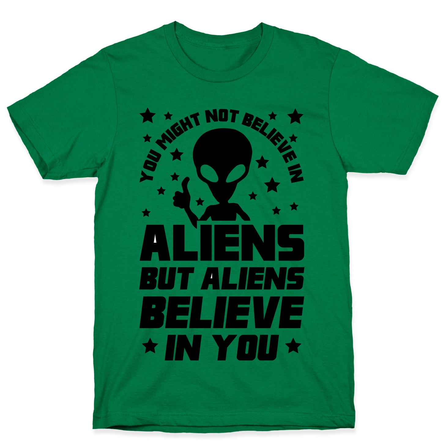 You Might Not Believe In Aliens But Aliens Believe In You T-Shirt