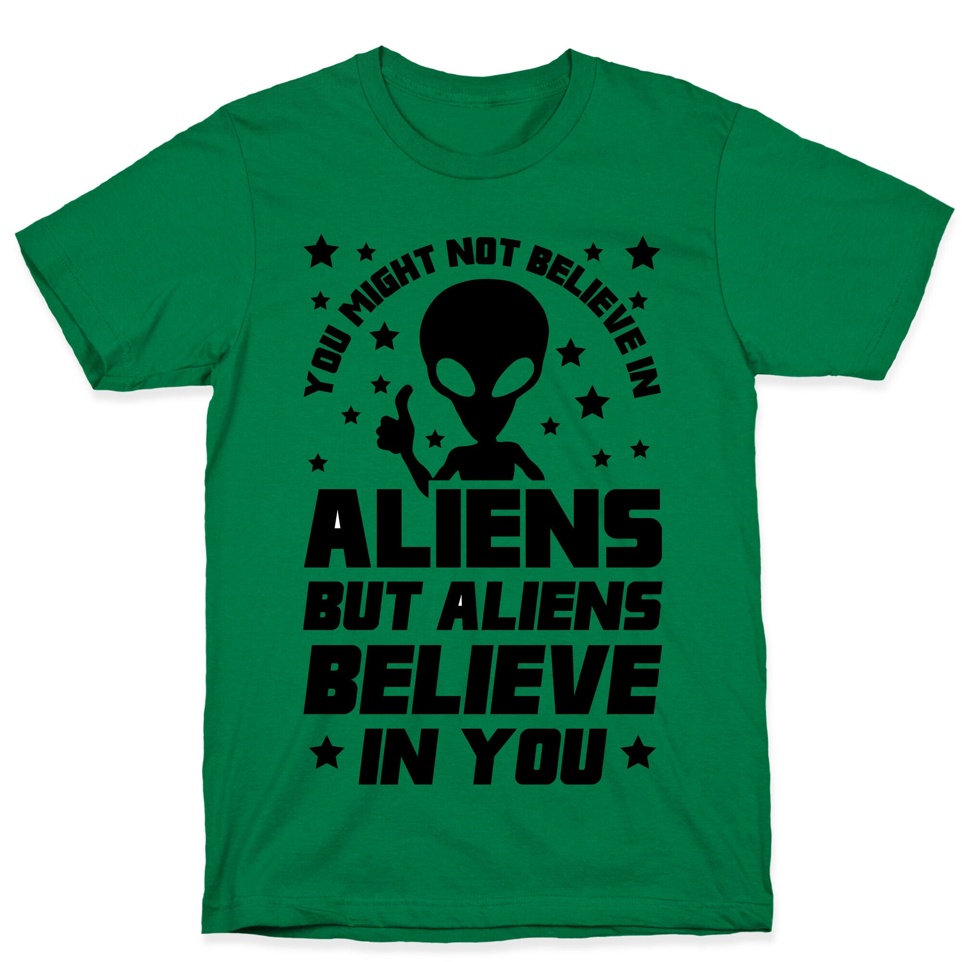 You Might Not Believe In Aliens But Aliens Believe In You T-Shirt