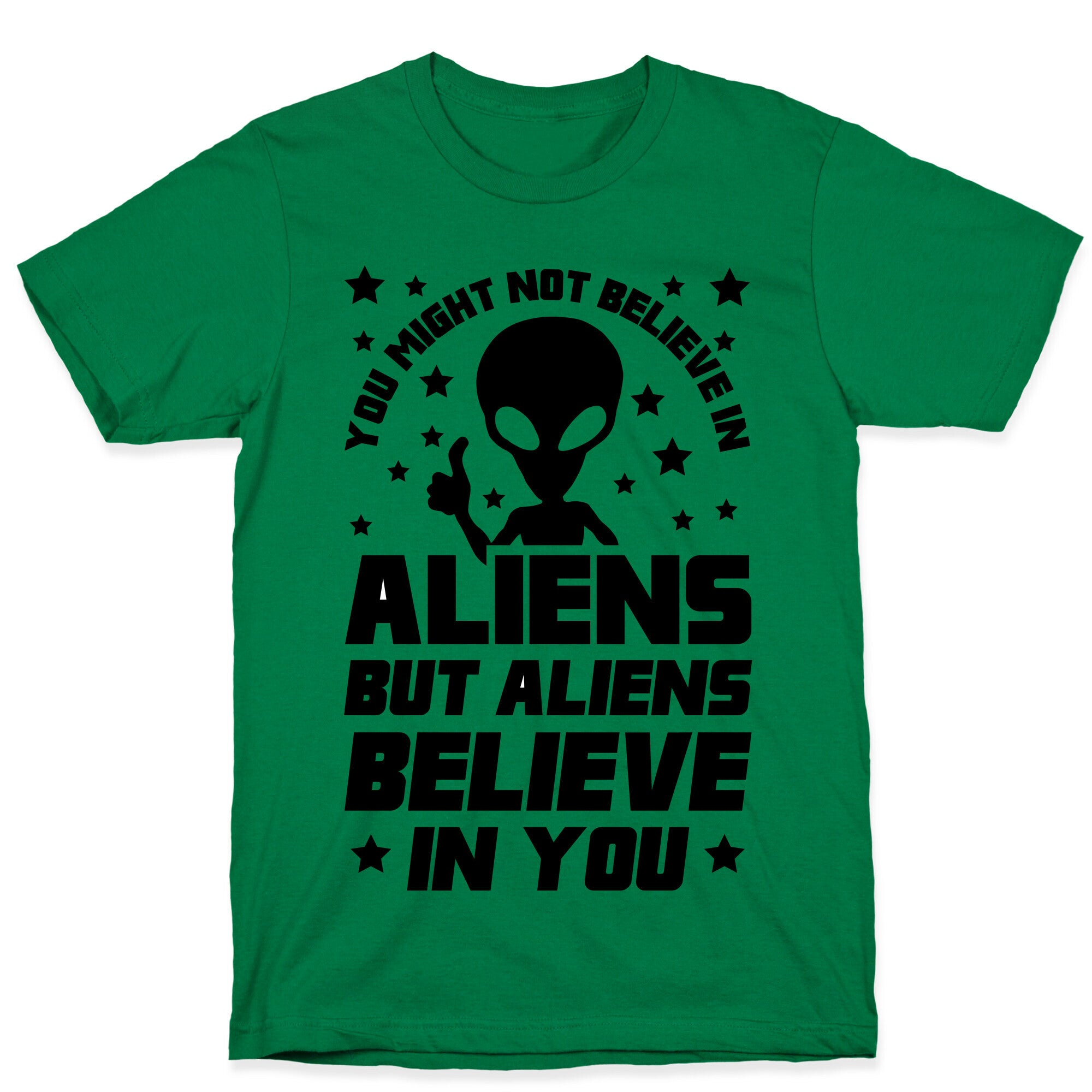 You Might Not Believe In Aliens But Aliens Believe In You T-Shirt