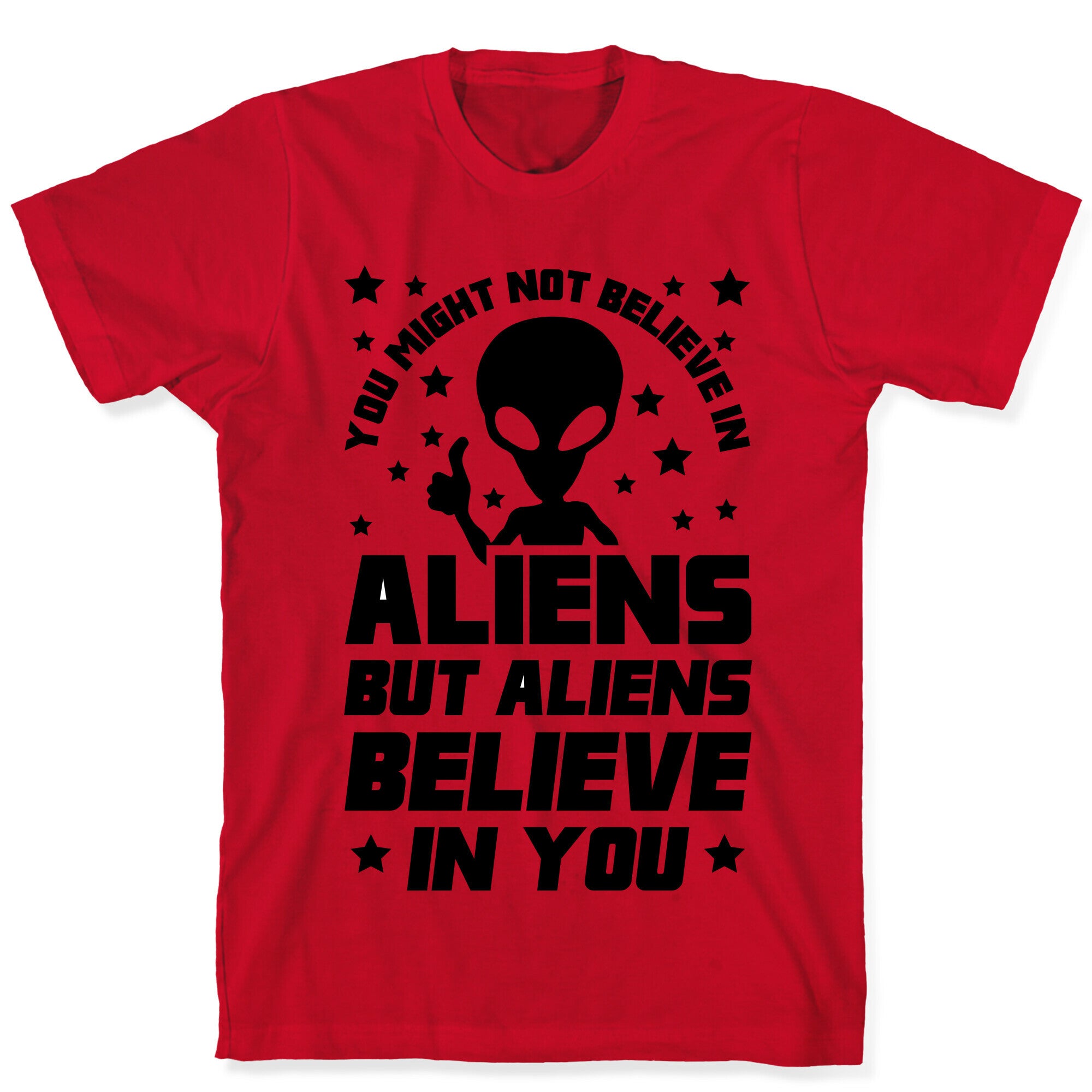 You Might Not Believe In Aliens But Aliens Believe In You T-Shirt