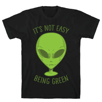 It's Not Easy Being Green (Alien) T-Shirt