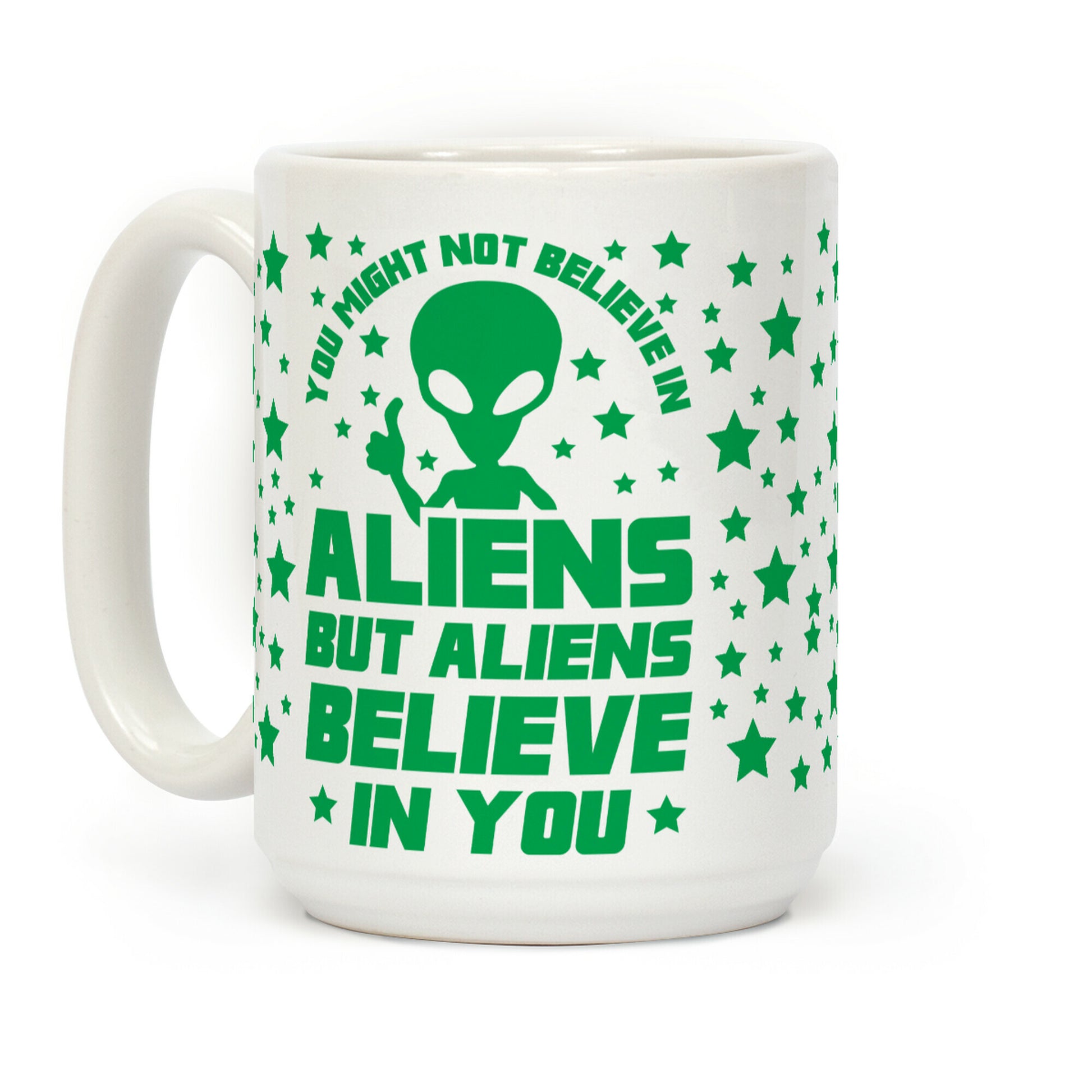 You Might Not Believe In Aliens But Aliens Believe In You Coffee Mug