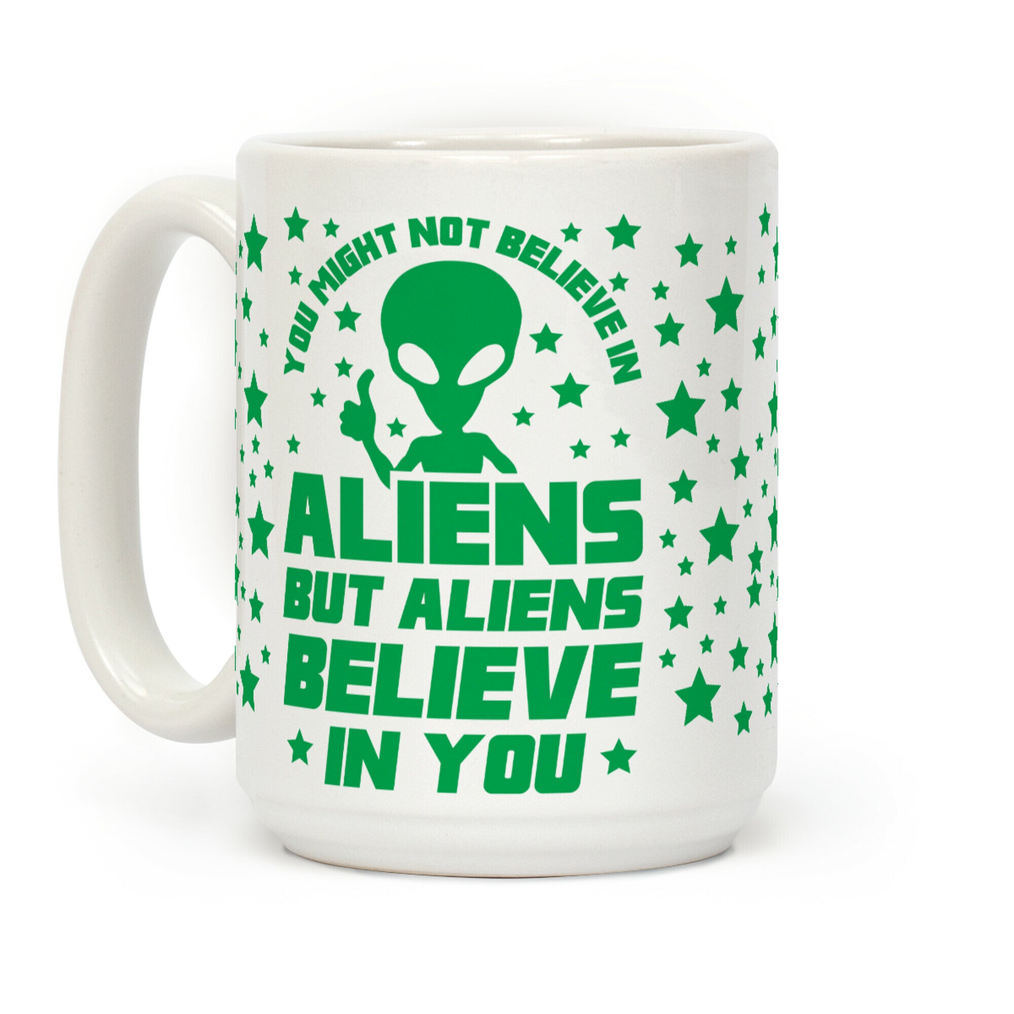 You Might Not Believe In Aliens But Aliens Believe In You Coffee Mug
