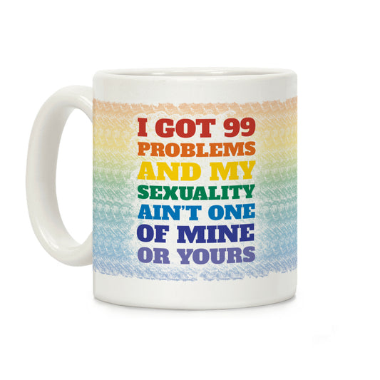 I Got 99 Problems And My Sexuality Ain't One Coffee Mug