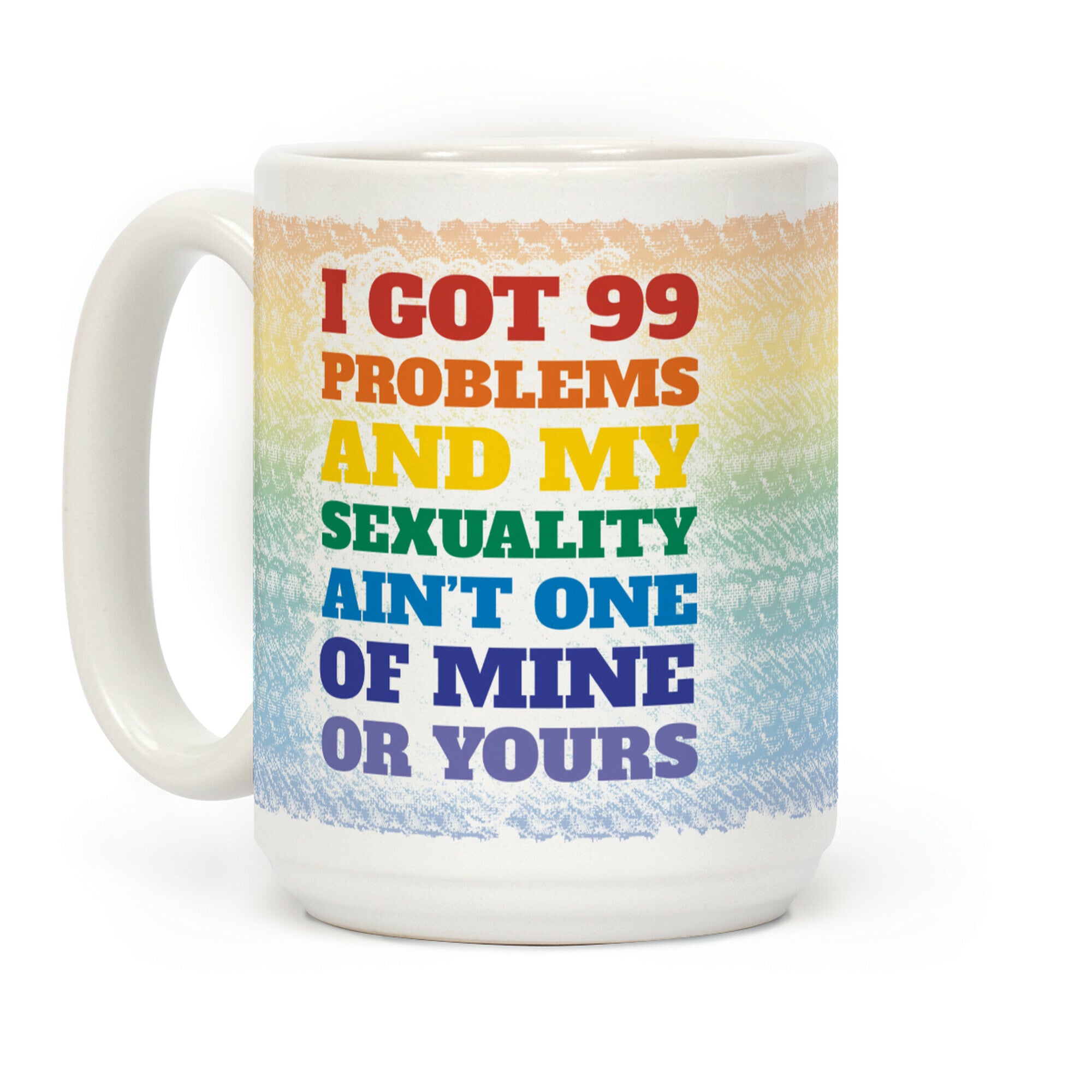 I Got 99 Problems And My Sexuality Ain't One Coffee Mug