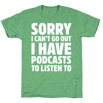 Sorry I Can't Go Out I Have Podcasts to Listen to Unisex Triblend Tee