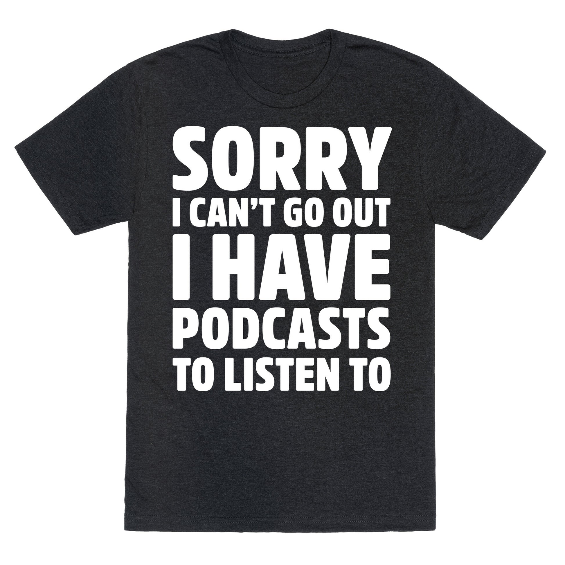 Sorry I Can't Go Out I Have Podcasts to Listen to Unisex Triblend Tee