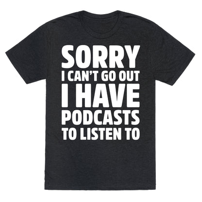 Sorry I Can't Go Out I Have Podcasts to Listen to Unisex Triblend Tee