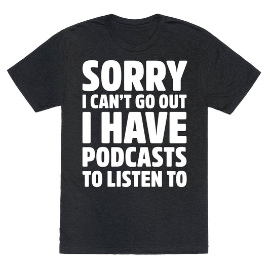 Sorry I Can't Go Out I Have Podcasts to Listen to Unisex Triblend Tee