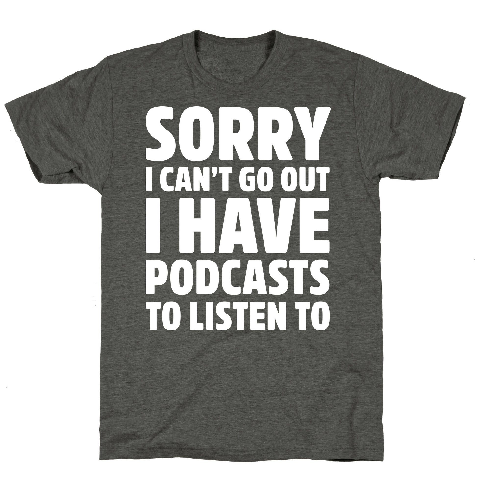 Sorry I Can't Go Out I Have Podcasts to Listen to Unisex Triblend Tee