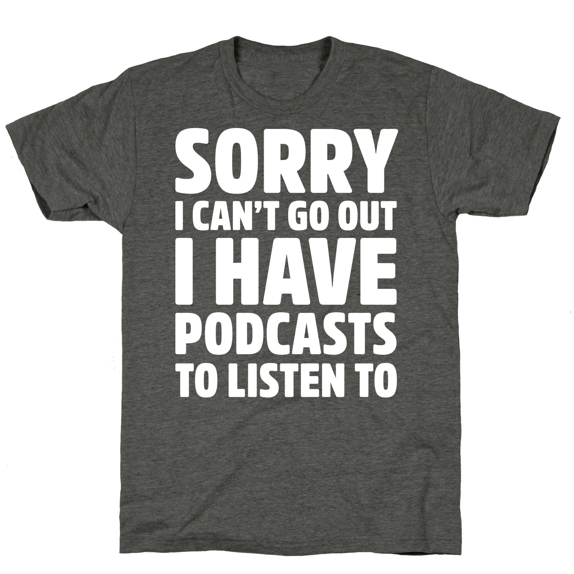 Sorry I Can't Go Out I Have Podcasts to Listen to Unisex Triblend Tee