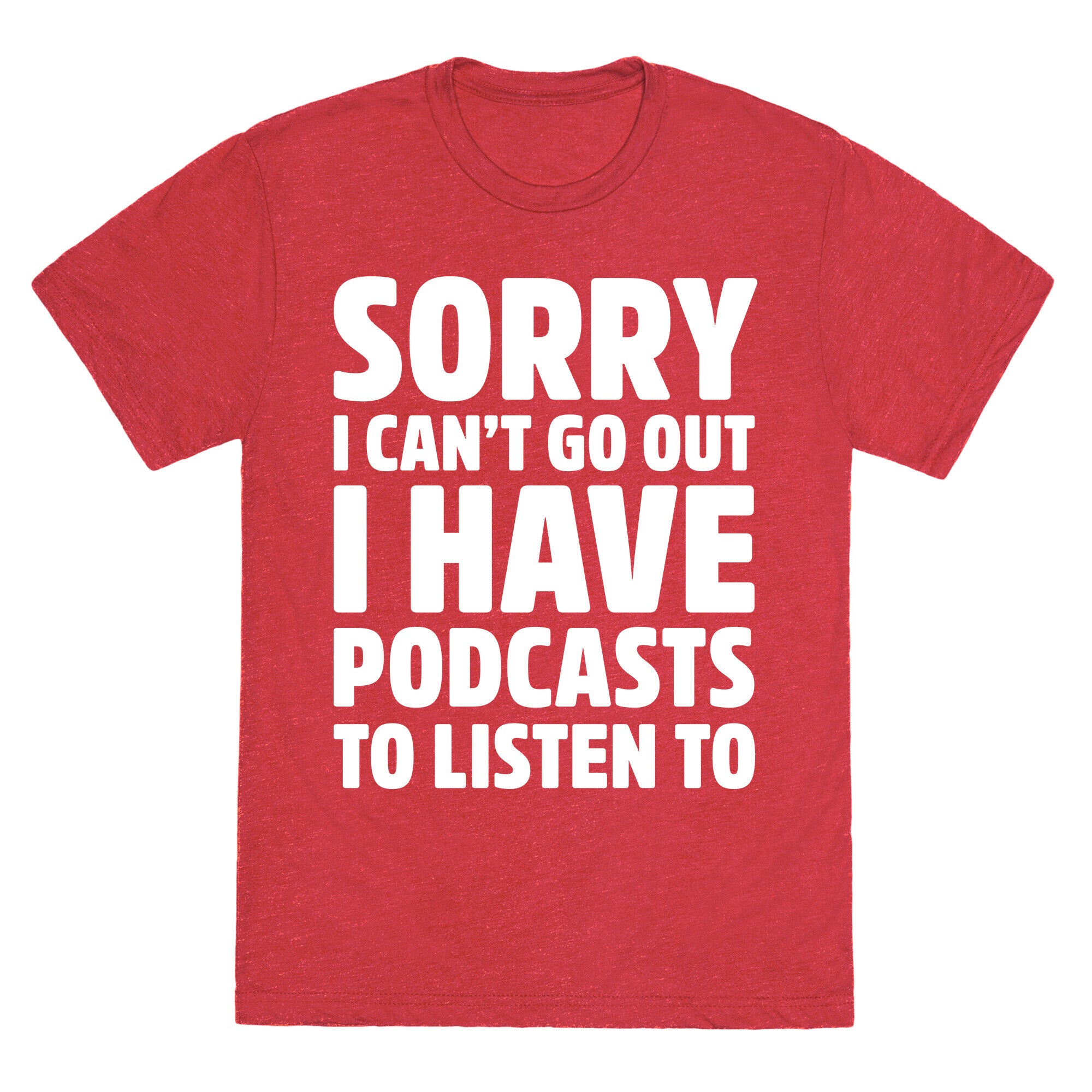 Sorry I Can't Go Out I Have Podcasts to Listen to Unisex Triblend Tee