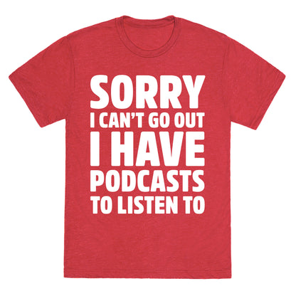 Sorry I Can't Go Out I Have Podcasts to Listen to Unisex Triblend Tee