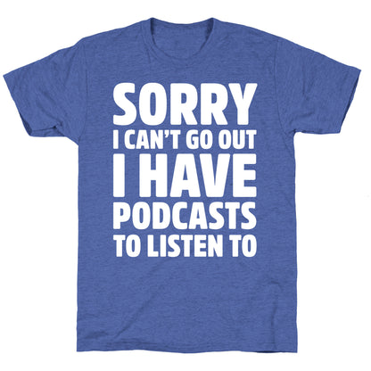 Sorry I Can't Go Out I Have Podcasts to Listen to Unisex Triblend Tee